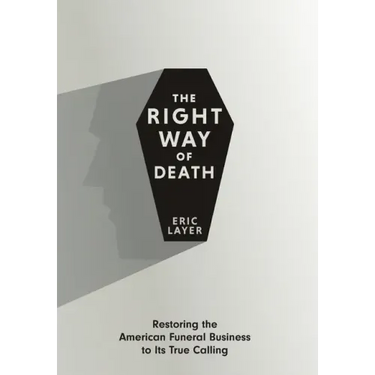 The Right Way of Death: Restoring the American Funeral Business to Its True Calling