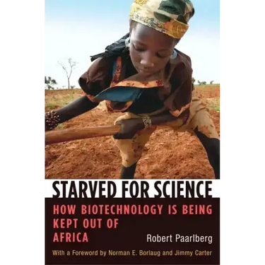 Starved for Science: How Biotechnology Is Being Kept Out of Africa