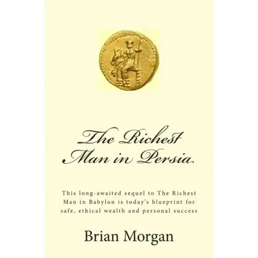 The Richest Man in Persia: This Long-Awaited Sequel to the Richest Man in Babylon Is Today's Blueprint for Safe, Ethical Wealth and Personal Success