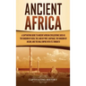 Ancient Africa: A Captivating Guide to Ancient African Civilizations, Such as the Kingdom of Kush, the Land of Punt, Carthage, the Kin