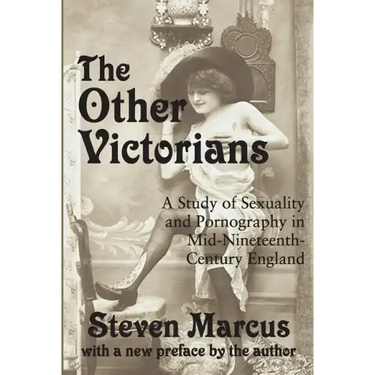 The Other Victorians: A Study of Sexuality and Pornography in Mid-nineteenth-century England