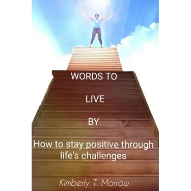 Words to Live by: How to Stay Positive Through Life's Challenges