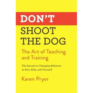 Don't Shoot the Dog: The Art of Teaching and Training