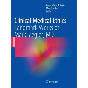 Clinical Medical Ethics: Landmark Works of Mark Siegler, MD