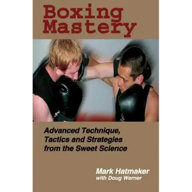Boxing Mastery: Advanced Technique, Tactics, and Strategies from the Sweet Science