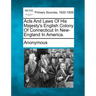 Acts and Laws of His Majesty's English Colony of Connecticut in New-England in America.