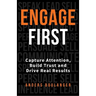 Engage First: Capture Attention, Build Trust and Drive Real Results