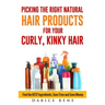 Picking the Right Natural Hair Products for your Curly, Kinky Hair: Find the BEST Ingredients, Save Time and Save Money