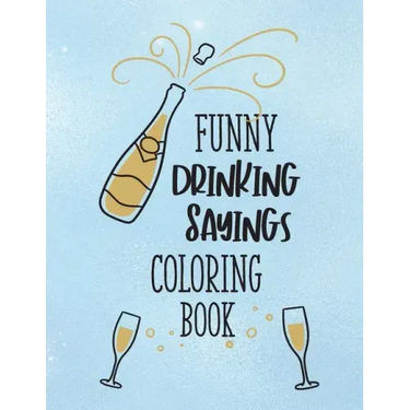 Funny Drinking Sayings Coloring Book: A Snarky Alcohol Quotes Color Book for Adults