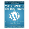 WordPress for Beginners: A Step by Step Guide - Build a Site within Minutes. Ready your Search-Engine-Optimized Website in FIVE, simple, steps!