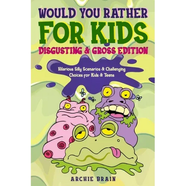 Would You Rather For Kids: Disgusting & Gross Edition: Hilarious Silly Scenarios & Challenging Choices for Kids & Teens: Fun Plane, Road Trip & C