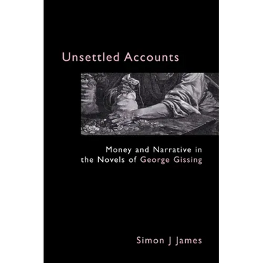 Unsettled Accounts: Money and Narrative in the Novels of George Gissing