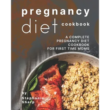 Pregnancy Diet Cookbook: A Complete Pregnancy Diet Cookbook for First Time Moms