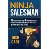 Ninja Salesman. 12 Master Keys And 4 Proven Steps To Attract Customers And Increase Your Sells With High Impact Ninja Tactics