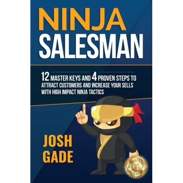 Ninja Salesman. 12 Master Keys And 4 Proven Steps To Attract Customers And Increase Your Sells With High Impact Ninja Tactics