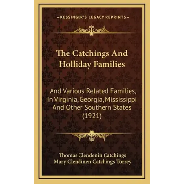 The Catchings And Holliday Families: And Various Related Families, In Virginia, Georgia, Mississippi And Other Southern States (1921)