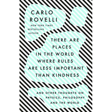 There Are Places in the World Where Rules Are Less Important Than Kindness: And Other Thoughts on Physics, Philosophy and the World