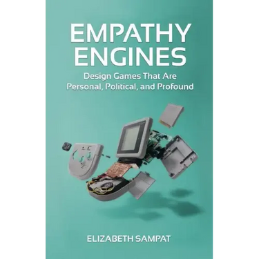 Empathy Engines: Design Games That Are Personal, Political, And Profound