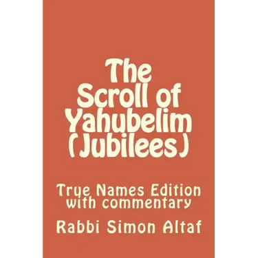 The Scroll of Yahubelim (Jubilees): True Names Edition with Commentary