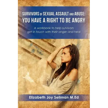 Survivors of Sexual Assault and Abuse: You Have a Right to be Angry: A workbook to help survivors get in touch with their anger and heal