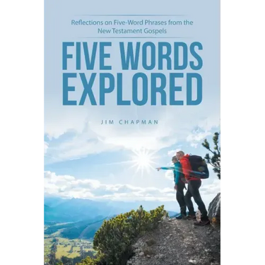 Five Words Explored: Reflections on Five-Word Phrases from the New Testament Gospels