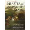 Disaster on the Spanish Main: The Tragic British-American Expedition to the West Indies During the War of Jenkins' Ear