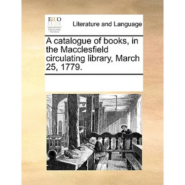 A Catalogue of Books, in the Macclesfield Circulating Library, March 25, 1779.