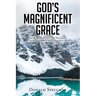 God's Magnificent Grace: The Benefits of Grace and Why God's Unmerited Favor Is Not a License to Sin