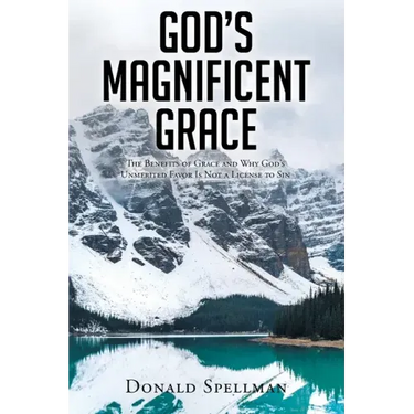 God's Magnificent Grace: The Benefits of Grace and Why God's Unmerited Favor Is Not a License to Sin