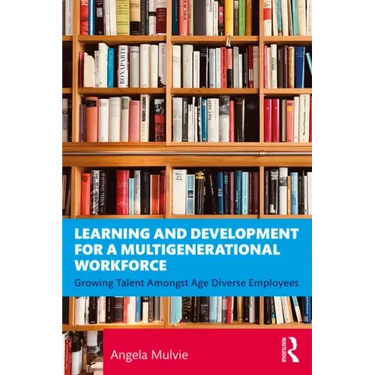 Learning and Development for a Multigenerational Workforce: Growing Talent Amongst Age Diverse Employees