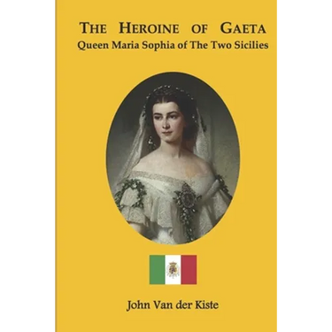 The heroine of Gaeta: Queen Maria Sophia of the Two Sicilies