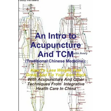 An Intro to Acupuncture And TCM (Traditional Chinese Medicine): How To Lose Weight, Feel Great, And Fix Your Sore Back With Acupuncture And Other Tech