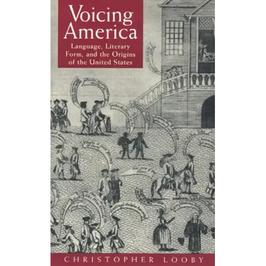 Voicing America: Language, Literary Form, and the Origins of the United States