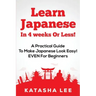 Learn Japanese In 4 Weeks Or Less! - A Practical Guide To Make Japanese Look Easy! EVEN For Beginners