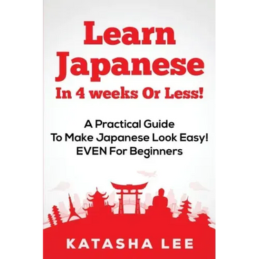 Learn Japanese In 4 Weeks Or Less! - A Practical Guide To Make Japanese Look Easy! EVEN For Beginners