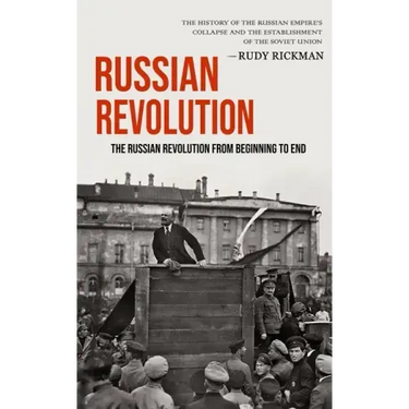 Russian Revolution: The Russian Revolution From Beginning To End (The History Of The Russian Empire's Collapse And The Establishment Of Th