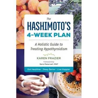 The Hashimoto's 4-Week Plan: A Holistic Guide to Treating Hypothyroidism