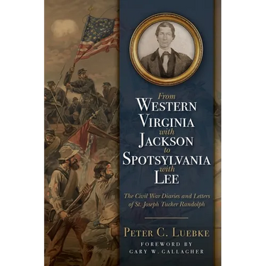 From Western Virginia with Jackson to Spotsylvania with Lee: The Civil War Diaries and Letters of St. Joseph Tucker Randolph
