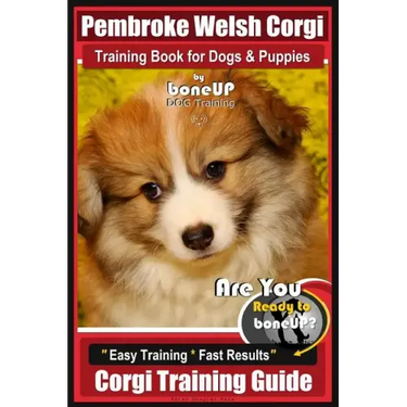 Pembroke Welsh Corgi Training Book for Dogs and Puppies by Bone Up Dog Training: Are You Ready to Bone Up? Easy Training * Fast Results Corgi Training