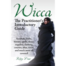 Wicca. the Practitioner's Introductory Guide. Symbols, Herbs, History, Spells, Shops, Supplies, Clothing, Courses, Altar, Ritual, and Much More All Co