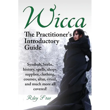 Wicca. the Practitioner's Introductory Guide. Symbols, Herbs, History, Spells, Shops, Supplies, Clothing, Courses, Altar, Ritual, and Much More All Co