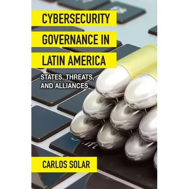 Cybersecurity Governance in Latin America: States, Threats, and Alliances