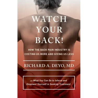 Watch Your Back!: How the Back Pain Industry Is Costing Us More and Giving Us Less--And What You Can Do to Inform and Empower Yourself in Seeking Trea