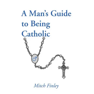 A Man's Guide to Being Catholic