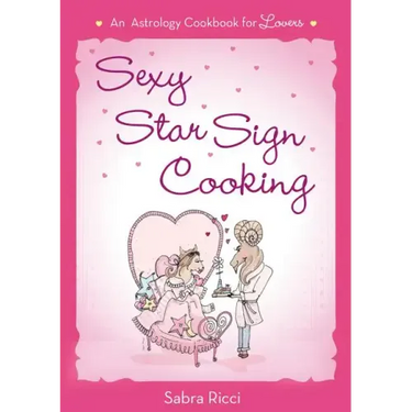 Sexy Star Sign Cooking: An Astrology Cookbook for Lovers
