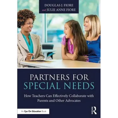 Partners for Special Needs: How Teachers Can Effectively Collaborate with Parents and Other Advocates