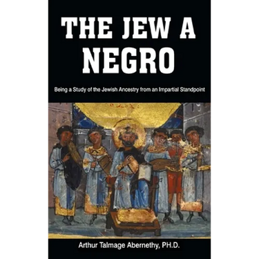 The Jew a Negro: Being a Study of the Jewish Ancestry from an Impartial Standpoint