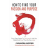 How to Find Your Passion and Purpose: Four Easy Steps to Discover A Job You Want and Live the Life You Love