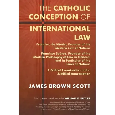 The Catholic Conception of International Law: Francisco de Vitoria, Founder of the Modern Law of Nations. Francisco Suarez, Founder of the Modern Phil