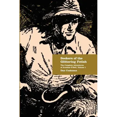 Seekers of the Glittering Fetish: The Complete Adventures of Armless O'Neil, Volume 1
